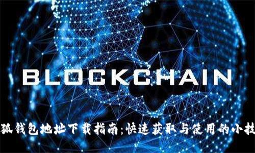 小狐钱包地址下载指南：快速获取与使用的小技巧