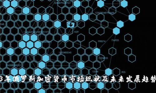 2023年俄罗斯加密货币市场现状及未来发展趋势分析