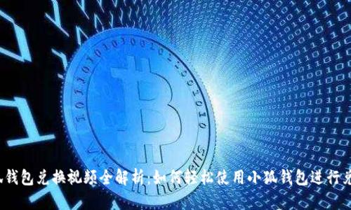 小狐钱包兑换视频全解析：如何轻松使用小狐钱包进行兑换？