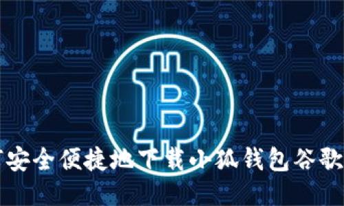 如何安全便捷地下载小狐钱包谷歌应用