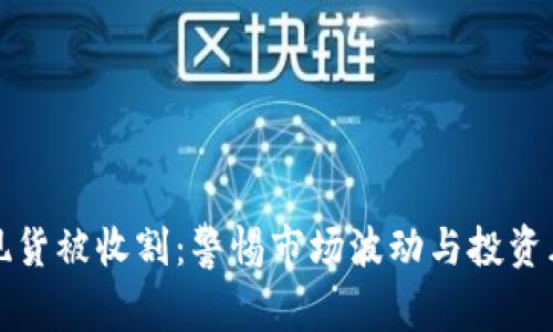 加密货币现货被收割：警惕市场波动与投资风险的真相