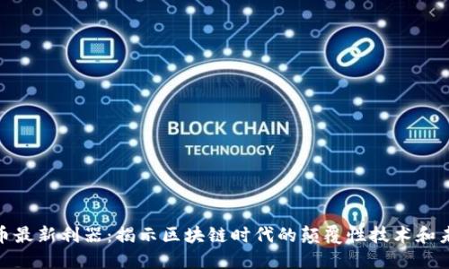 加密货币最新利器：揭示区块链时代的颠覆性技术和未来趋势