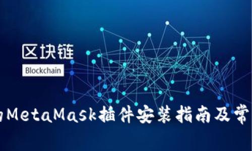 简单易懂的MetaMask插件安装指南及常见问题解答
