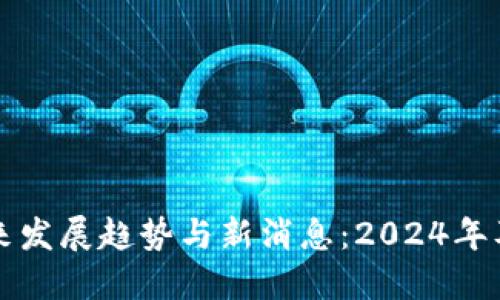 加密货币未来发展趋势与新消息：2024年及以后的展望
