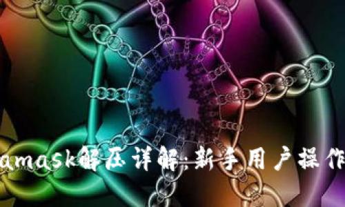 Metamask解压详解：新手用户操作指南