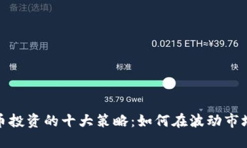 加密货币投资的十大策略：如何在波动市场中获利