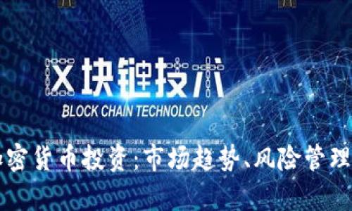 全面解析加密货币投资：市场趋势、风险管理与未来展望