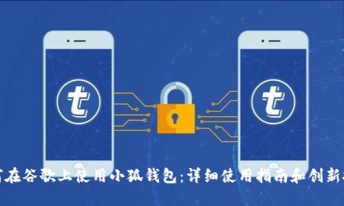 如何在谷歌上使用小狐钱包：详细使用指南和创新技巧