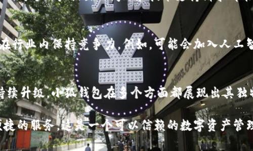   小狐钱包免费版下载：安全、便捷的数字资产管理新选择 / 

 guanjianci 小狐钱包,数字资产,钱包下载,免费版 /guanjianci 

引言：数字生活的新伙伴
随着数字经济的迅速发展，越来越多的人开始将目光投向数字资产的管理和使用。尤其是随着比特币、以太坊等虚拟货币的兴起，如何安全、便捷地管理这些数字资产成为公众关注的焦点。在这方面，小狐钱包作为一种新兴的数字资产管理工具，提供了一个安全而又高效的解决方案。

小狐钱包的独特卖点
小狐钱包的推出无疑为用户提供了一种全新的体验。它不仅具备了传统钱包的基本功能，还融合了现代科技对复杂金融事务的简化。从用户友好的界面设计到高端的安全机制，小狐钱包在多方面展现了其创新的一面。

安全性：用户的第一保障
对于数字资产管理来说，安全性无疑是用户最关心的问题之一。小狐钱包采用了多重安全机制，包括端到端加密、双重身份验证等，确保用户的资产不会轻易受到侵犯。通过这些技术手段，小狐钱包大幅提升了用户数字资产的安全防护能力，为每个用户提供了一道坚固的安全屏障。

便捷性：简化操作，提高效率
小狐钱包的界面设计简约明了。无论是新手用户还是资深玩家，都能在短时间内掌握其操作。在账户管理、资产转移等功能上，小狐钱包了流程，使用户只需几步简单操作便可完成复杂的任务。此外，小狐钱包还支持多种币种的存储和管理，用户可以轻松实现资产的多样化配置。

创新的功能：适应市场需求
小狐钱包不仅仅是一个简单的数字资产存储工具，它还具有许多创新功能。例如，内置的行情监测系统可以实时更新市场走势，助力用户做出更明智的投资决策。此外，小狐钱包连接了多种去中心化金融（DeFi）平台，用户可以直接在钱包内进行借贷、交易等操作，这在传统钱包中是难以实现的。

如何下载小狐钱包免费版
如果你对小狐钱包产生了兴趣，下载和安装也非常简单。小狐钱包的免费版可以在其官方网站和各大应用商店轻松获取。在官网下载时，请确保访问的是官方网站以保障安全。

安装步骤详解
1. 首先，访问小狐钱包的官方网站，找到下载链接。br2. 根据你的设备选择下载适合的版本（iOS或Android）。br3. 下载完成后，打开安装包，按照提示进行安装。br4. 安装完成后，打开小狐钱包，按照要求进行注册并设置密码。

用户体验：真实的反馈
许多用户在使用小狐钱包后对其表现给出较高评价。简约的设计、快速的反应是用户普遍认可的优点。此外，客户服务团队也备受好评，他们对于用户提出的问题和技术支持请求都能及时响应。用户反馈表明，小狐钱包在解决实际需求上做得相当到位。

未来展望：持续创新与发展
小狐钱包不仅关注当下的市场需求，还在不断探索未来的发展方向。随着区块链技术的不断演进，小狐钱包计划引入更多创新功能，使其在行业内保持竞争力。例如，可能会加入人工智能技术，以智能化的方式来管理用户的资产投资组合，进一步提升用户体验。

总结：数字资产管理的新选择
小狐钱包的免费版下载为用户提供了一个安全、便捷而又符合现代需求的数字资产管理工具。从安全性到操作便捷性，再到创新功能的持续升级，小狐钱包在多个方面都展现出其独特的卖点。无论你是刚刚接触数字资产的新手，还是已经在这个领域有着丰富经验的投资者，小狐钱包都能为你提供有力的支持和帮助。 

下载小狐钱包，开始你的数字资产管理之旅吧！无论未来市场如何变化，小狐钱包都将在这个快速发展的领域中，始终为用户提供安全、便捷的服务。这是一个可以信赖的数字资产管理伙伴，让每一位用户都能在数字经济时代游刃有余。