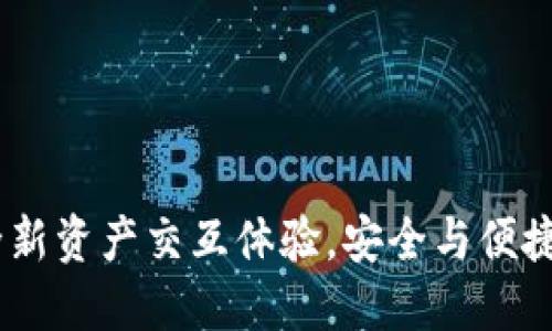 小狐钱包：全新资产交互体验，安全与便捷的完美结合