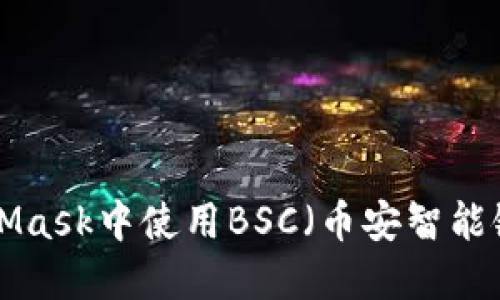 如何在MetaMask中使用BSC（币安智能链）：全面指南