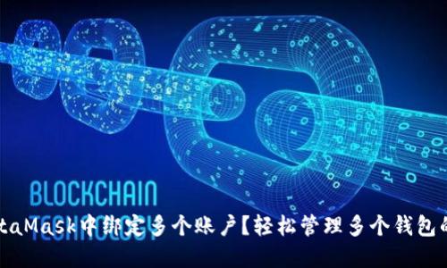 如何在MetaMask中绑定多个账户？轻松管理多个钱包的终极指南