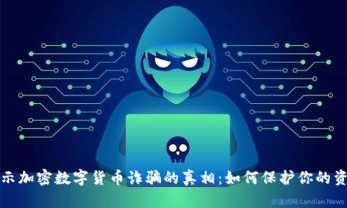 深入揭示加密数字货币诈骗的真相：如何保护你的资金安全
