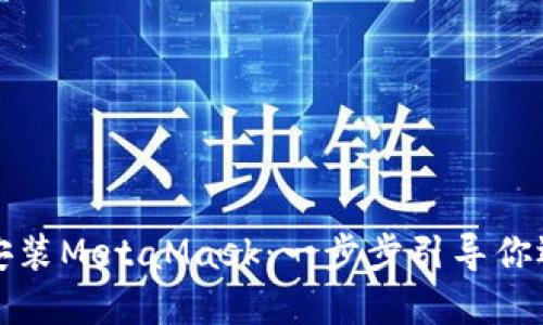 如何在电脑端安装MetaMask：一步步引导你迈入区块链世界