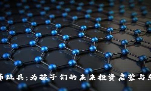 加密货币玩具：为孩子们的未来投资启蒙与乐趣交融