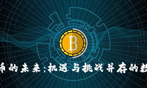 探索加密货币的未来：机遇与挑战并存的数字金融革命