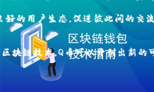 țiile/题名

Q币, 加密货币, 数字货币, 区块链技术/guanjianci

引言：Q币与加密货币的结合
在这个数字化迅速发展的时代，加密货币已成为金融领域的一种新趋势。它不仅仅是一种投资工具，更是一个全新的经济生态系统。而Q币，作为一种网络虚拟货币，近年来也开始进入公众视野。将Q币与先进的加密货币技术相结合，可能会为用户带来意想不到的便利和创新。究竟Q币如何与加密货币理念相互融合，值得我们深入探讨。

Q币的起源与发展
Q币最初推出于2008年，由腾讯公司发行，旨在为其在线游戏、社交平台和其他数字服务提供支付解决方案。最初，Q币的出现主要是为了解决网络支付的便捷性，使得用户能够更加轻松地进行线上消费。随着时间的推移，Q币极大丰富了腾讯的生态系统，成为了用户在多款产品间流动的“桥梁”。

然而，尽管Q币在用户中享有较高的接受度，但在安全性和资产保值性方面，却未能取得广泛的认可。这直接导致了Q币推出加密货币策略的需求：通过区块链技术加密，提升用户的投资信心，让Q币不仅是一种消费工具，也是一个能够保值增值的资产。

加密货币的底层技术：区块链
区块链技术是加密货币的核心基础，它具备去中心化、透明性和不可篡改性等优点。在传统的Q币体系中，所有交易细节都依赖于中心化的服务器管理。虽然这种方式在短期内有效，但由于其单点故障的特性，容易引起安全隐患。而引入区块链技术后，Q币的每一笔交易都会被记录在分布式账本上，任何人都无法单独更改，这极大地增强了交易的安全性。

通过区块链，Q币将实现四个核心优势：隐私保护、交易成本降低、交易速度提升以及资产可移植性。这些优点不仅让用户对Q币的使用产生全新的安全感，也为其市场价值提升打开了新的可能。

Q币加密货币的独特卖点
那么，Q币作为一种加密货币，究竟有哪些独特的卖点呢？首先是其强大的用户基础。作为中国最大的社交平台之一，腾讯拥有数以亿计的活跃用户。这样的用户基数提供了巨大的潜在市场，Q币有望通过用户习惯的转变成为大家日常交易中的主要流通货币。

其次是其便捷的支付体验。借助于腾讯的支付生态，用户可以轻松在各种平台上使用Q币进行交易，而不需要复杂的操作，只需简单的几步手机操作即可完成支付，免去传统银行转账的漫长流程，提升了用户体验。

此外，Q币加密货币将实现跨平台的应用，用户不仅可以在腾讯的生态中使用Q币，还能够在其他接受加密货币的商户和平台中进行消费，极大丰富了用户的使用场景。这样的多样性，实际为Q币自创生态奠定了基础。

Q币的未来发展方向
展望未来，Q币的加密货币模式具有很大的发展潜力。随着区块链技术的不断成熟，Q币可以逐步探索更多的应用场景与交易模式。例如，Q币可以与智能合约相结合，实现更加复杂和高效的自动化交易。这将进一步推动Q币的使用频率和市场认知度。

另外，数字资产的合规性也是Q币逐步需要关注的焦点。随着全球监管政策的不断变化，合规运营将是保证Q币长久生命力的重要保障。通过设立合法的交易渠道、与监管部门建立良好的沟通机制，Q币在加密领域的探索能够更加顺利。

用户如何参与Q币的加密货币生态
参与Q币新生态的用户，首先需要对加密货币有基础的认识，包括钱包的使用、交易的基本原理以及市场行情的分析等。腾讯未来或将推出专门的Q币交易平台，用户可以在上面进行Q币的买卖、存储和转账等多种操作。

此外，积极参与社区互动是学习和成长的好方法。随着Q币加密货币发展，用户可以通过社区论坛、线上活动等方式获取最新的行业动态和操作指南，形成一个良好的用户生态，促进彼此间的交流与学习。

总结：Q币与加密货币的创新结合
Q币与加密货币的结合，意味着一种全新的数字资产形式将被赋予更高的安全性和便利性。这不仅是技术的创新，更是支付及金融生态的未来。通过科学地运用区块链技术，Q币可以开创出新的可能性，使其在竞争激烈的加密货币市场中占据一席之地。

无论是技术爱好者，还是普通的QQ用户，我们都将看到Q币如何以其特有的创新点和丰富的应用场景，逐步构建出一个与时俱进的加密货币世界。