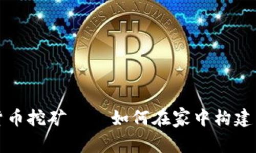 揭秘私人加密货币挖矿——如何在家中构建高效的挖矿系统