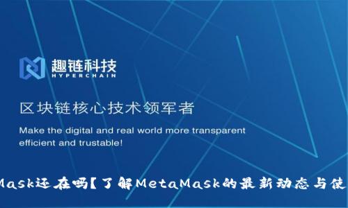 MetaMask还在吗？了解MetaMask的最新动态与使用现状