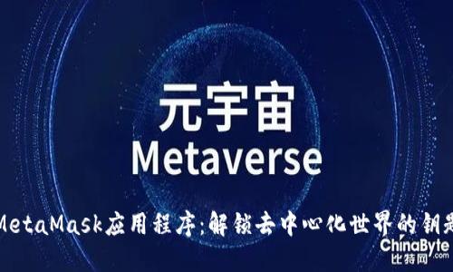 MetaMask应用程序：解锁去中心化世界的钥匙