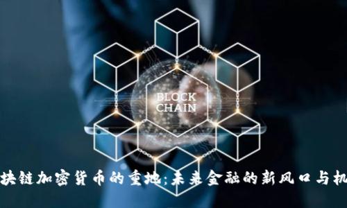 区块链加密货币的重地：未来金融的新风口与机遇