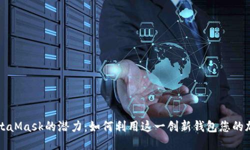 发现MetaMask的潜力：如何利用这一创新钱包您的加密投资