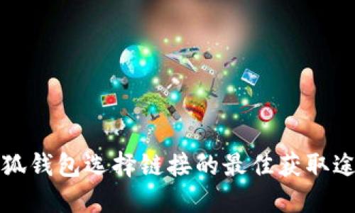 小狐钱包选择链接的最佳获取途径