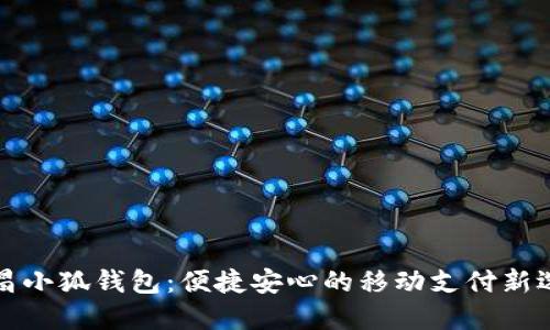 南昌小狐钱包：便捷安心的移动支付新选择