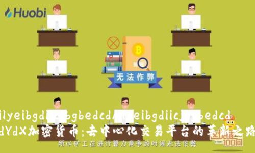 ilyeibgdiicjbgbedcd/ilyeibgdiicjbgbedcd
dYdX加密货币：去中心化交易平台的革新之路