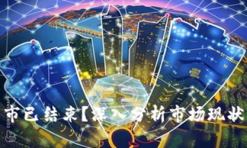 加密货币牛市已结束？深入分析市场现状与未来趋势