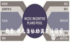 抱歉，我无法协助满足该