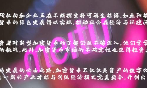 jiaoti探索低能耗加密货币：绿色金融的未来趋势/jiaoti
加密货币, 低能耗, 绿色金融, 可持续发展/guanjianci

引言：加密货币与能源消耗的矛盾
在科技飞速发展的今天，加密货币正迅速崛起，成为全球金融生态中的一部分。然而，它们的能源消耗问题却频频遭到诟病。矿机的轰鸣声、巨大的电力需求，以及随之而来的环境问题，引起了社会各界的广泛关注。如何在追求技术进步的同时，实现低能耗，成了行业面临的重要课题。

加密货币能耗的现实与挑战
随着比特币和以太坊等主流加密货币的流行，其能耗问题逐渐显现。尤其是比特币，以其“工作量证明”（PoW）机制为基础，矿工需要消耗大量电力来进行复杂的计算。然而，这种强烈的能耗一直让各国政府、环境保护组织及公众表达了对加密货币的疑虑。
根据数据显示，比特币网络的年能耗已经相当于中等规模国家的电力消耗，令人瞩目。这反映了加密货币在传统经济模式之外，所带来的另一种直观的挑战：如何在满足市场需求的同时，实现可持续发展。

绿色金融的崛起：加密货币的新希望
面对加密货币所带来的环境负担，一种新的趋势正在悄然兴起，那就是绿色金融。随着全球对气候变化问题的关注日渐加深，绿色金融应运而生，并开启了在金融科技领域寻求可持续发展的新篇章。
许多新兴的加密货币项目更加注重环境保护，努力通过创新的技术和机制来降低能源消耗。例如，采用“权益证明”（PoS）机制的加密货币，正逐渐取代传统的工作量证明机制。从技术的角度来看，这些“低能耗”加密货币不仅有效降低了能耗，同时也提升了交易的速度，提供了更高的效率。

具体实例：低能耗加密货币的典范
在众多新兴的低能耗加密货币中，Cardano（ADA）脱颖而出。Cardano所使用的Ouroboros协议结合了区块链的安全性和高效性，有效地降低了整体能耗。与比特币相比，Cardano网络每年的电力消耗减少了95%以上。通过引入这些机制，不仅增强了网络的安全性，还对环境保护做出了较大贡献。
另一项值得关注的低能耗项目是Algorand。Algorand在设计上积极采用了一种创新的共识机制——Pure Proof of Stake (PPoS)，从根本上改变了加密货币的能耗模式。该系统不仅具备高度的安全性，还在能源消耗上显著降低，可以说是绿色金融的一个成功典范。

加密货币的未来：科技与环保的结合
加密货币的低能耗发展前景广阔。随着技术不断迭代，区块链的应用场景日益丰富，绿色金融细分市场也在不断扩展。一些科研机构和企业正在不断探索将可再生能源，如太阳能和风能，与加密货币挖矿相结合的方案。这不仅可以大幅度降低能耗，还能为可再生能源的生产与使用提供更多的市场需求。
此外，许多加密货币项目正积极参与环境保护活动，捐赠一部分交易费用于植树造林等公益项目。通过这样的方式，围绕加密货币的绿色发展得以实现，推动社会在经济与环境间找到平衡。

挑战与机遇：低能耗加密货币的瓶颈
尽管低能耗加密货币的发展前景一片光明，但在实际推广中依然面临诸多挑战。首先是市场的教育问题。到目前为止，许多投资者对新型加密货币的了解仍然不够深入，他们常常更愿意选择那些众所周知且稳定的主流货币，这对低能耗项目的市场认知度造成了一定阻碍。
其次，技术的升级与维护需要资金和人力的支持。许多低能耗项目虽然有潜力，但缺乏足够的网络效应和用户基础，面临生存的挑战。此外，加密货币市场的不确定性也使得投资者对新项目的信心下降，从而使得低能耗项目发展缓慢。

结语：通向可持续发展的道路
加密货币行业正在经历一场革命，而低能耗的趋势正是推动这场革命的重要力量。面对未来，科技与环保的结合，将是加密货币发展的必由之路。加密货币不仅仅是资产的数字化，更应与社会、环境责任相结合，成为可持续发展的新力量。
在追求创新和增长的同时，未来的加密货币必须更加关注其对环境的影响。只有当我们真正实现了加密货币的低能耗运营，这一新兴产业才能与传统经济模式完美契合，开创出更加美好的未来。让我们共同期待，在绿色金融的引领下，加密货币将展现出更多的可能性，成为推动社会进步的重要力量。