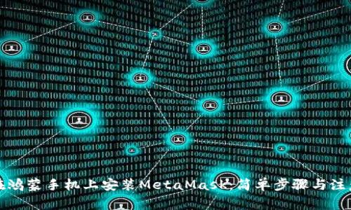 如何在鸿蒙手机上安装MetaMask：简单步骤与注意事项