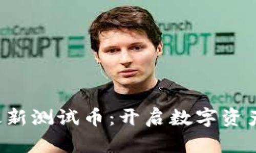 小狐钱包最新测试币：开启数字资产的新篇章！