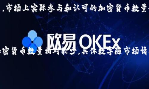 中国对加密货币的监管一直较为严格，因此在数量上相较于其他国家，如美国和欧洲，中国的加密货币数量并不算庞大。不过，具体的加密货币数量并不容易确定，原因在于以下几点：

1. **监管政策**：中国自2017年以来对首次代币发行（ICO）和交易所进行了一系列的监管措施，这导致了许多项目无法继续运营，从而减少了市场上的加密货币数量。

2. **项目的流动性**：中国境内的一些加密货币项目可能在国外交易所上交易，国内用户通过其他方式接触这些货币，这会造成数据的不准确。

3. **新项目不断涌现**：加密货币市场动态变化快速，新项目和代币层出不穷，而市场对于其真实性和未来价值的判断则各不相同。

4. **数据来源多样**：有多种网站和平台提供加密货币信息，包括CoinMarketCap、CoinGecko等，但不同平台的数据可能存在差异。

根据行业分析机构和媒体报道，目前全球至少有几千种加密货币，但是，根据中国政府的政策，市场上实际参与和认可的加密货币数量会更少。

### 总结

尽管在全球范围内有大量的加密货币，但是在中国，由于严格的政策限制，实际能够参与的加密货币数量相对较少。具体数字随市场情况和政策变化而变化。如果需要更详尽的分析或数据，可以关注相关的行业报告和市场研究。

如需了解更多关于其他相关主题的信息，请告知！