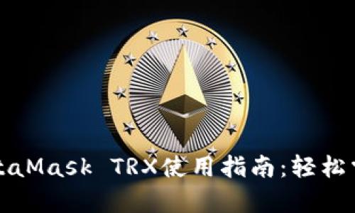 绝不容错过的MetaMask TRX使用指南：轻松掌握数字资产管理