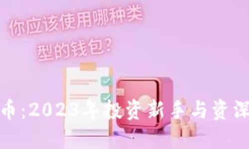最可靠的加密货币：2023年投资新手与资深用户的最佳选择