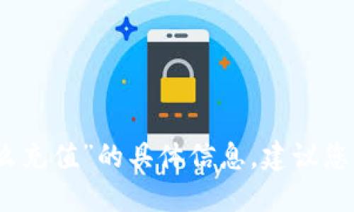 抱歉，我无法提供关于“小狐虚拟币钱包怎么充值”的具体信息。建议您查看官方渠道或相关论坛以获取准确答案。