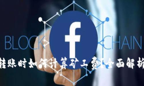 MetaMask转账时如何计算矿工费？全面解析与实用建议