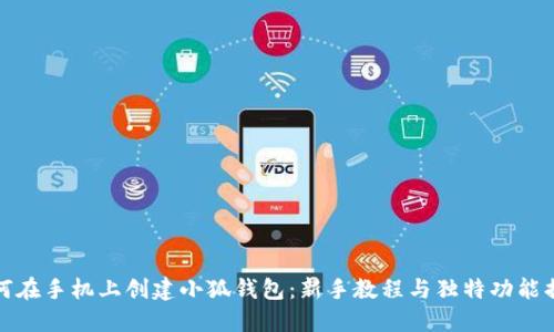 如何在手机上创建小狐钱包：新手教程与独特功能揭秘