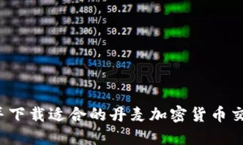 如何选择并下载适合的丹麦加密货币交易所应用？