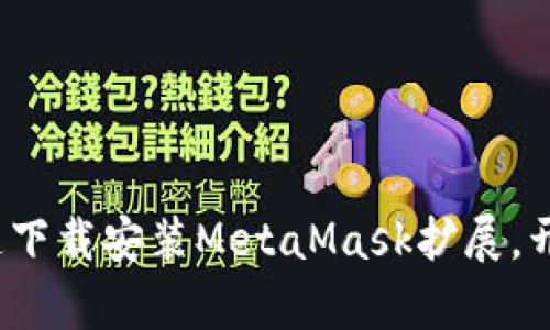 简易指南：如何快速下载安装MetaMask扩展，开启你的区块链之旅