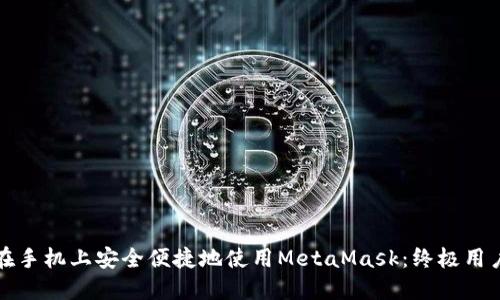 如何在手机上安全便捷地使用MetaMask：终极用户指南