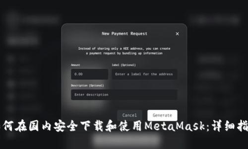 如何在国内安全下载和使用MetaMask：详细指南