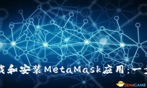 如何安全下载和安装MetaMask应用：一步步带你入门
