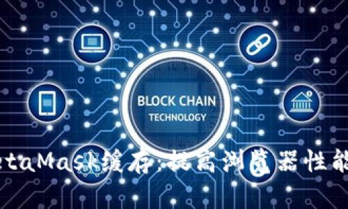 如何清理MetaMask缓存：提高浏览器性能的完整指南