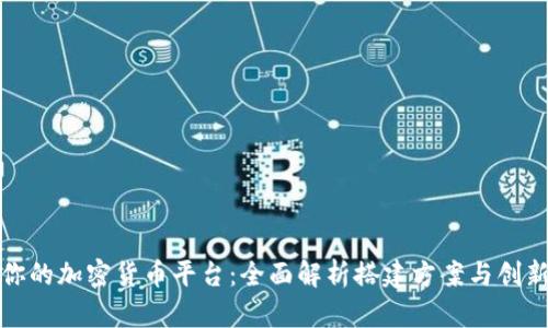 打造你的加密货币平台：全面解析搭建方案与创新优势