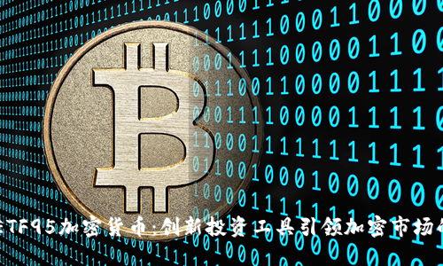 了解ETF95加密货币：创新投资工具引领加密市场的未来