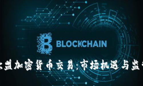 探究欧盟加密货币交易：市场机遇与监管挑战