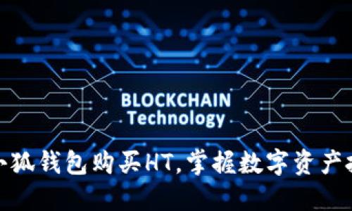 如何使用小狐钱包购买HT，掌握数字资产投资新风潮